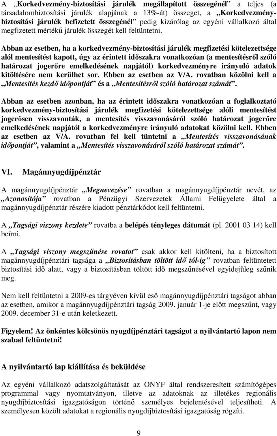 Abban az esetben, ha a korkedvezmény-biztosítási járulék megfizetési kötelezettsége alól mentesítést kapott, úgy az érintett idıszakra vonatkozóan (a mentesítésrıl szóló határozat jogerıre