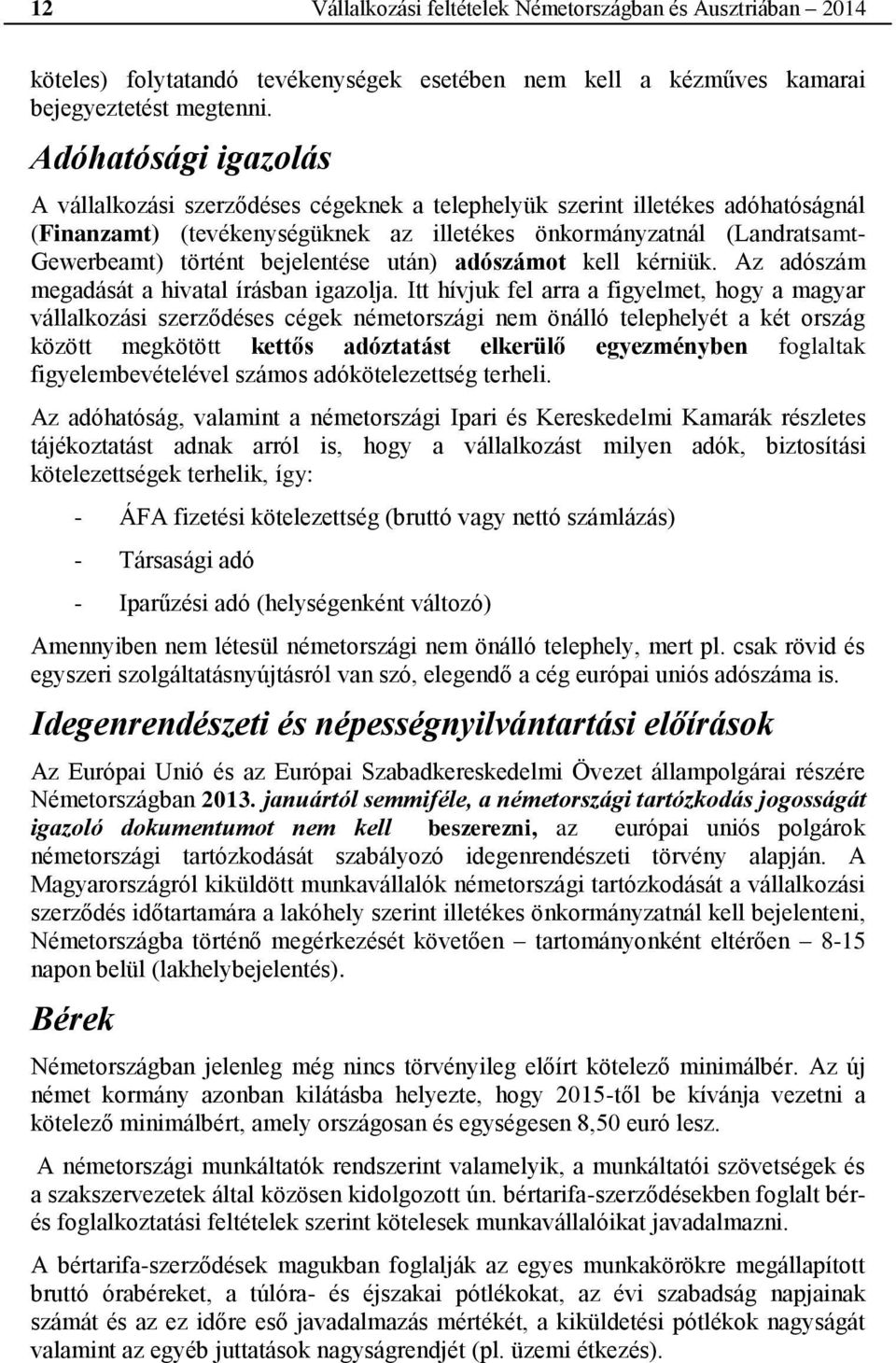 bejelentése után) adószámot kell kérniük. Az adószám megadását a hivatal írásban igazolja.