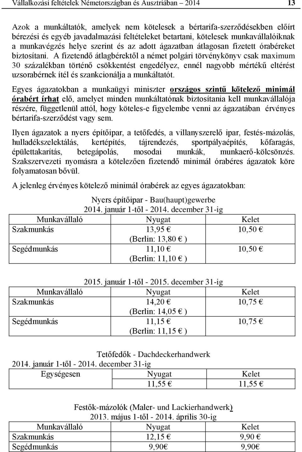 A fizetendő átlagbérektől a német polgári törvénykönyv csak maximum 30 százalékban történő csökkentést engedélyez, ennél nagyobb mértékű eltérést uzsorabérnek ítél és szankcionálja a munkáltatót.