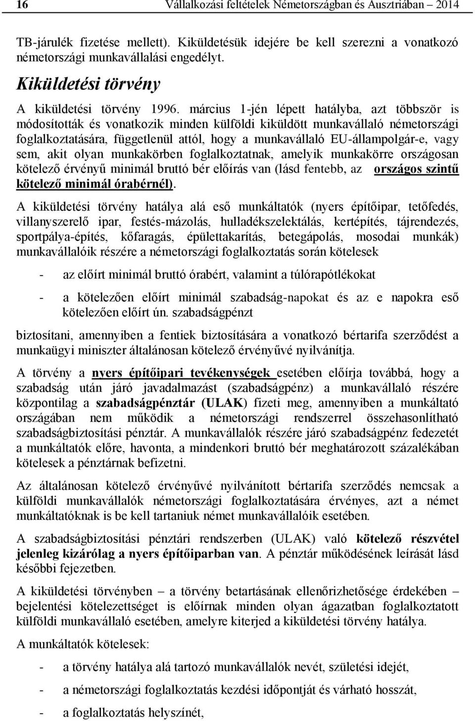 március 1-jén lépett hatályba, azt többször is módosították és vonatkozik minden külföldi kiküldött munkavállaló németországi foglalkoztatására, függetlenül attól, hogy a munkavállaló
