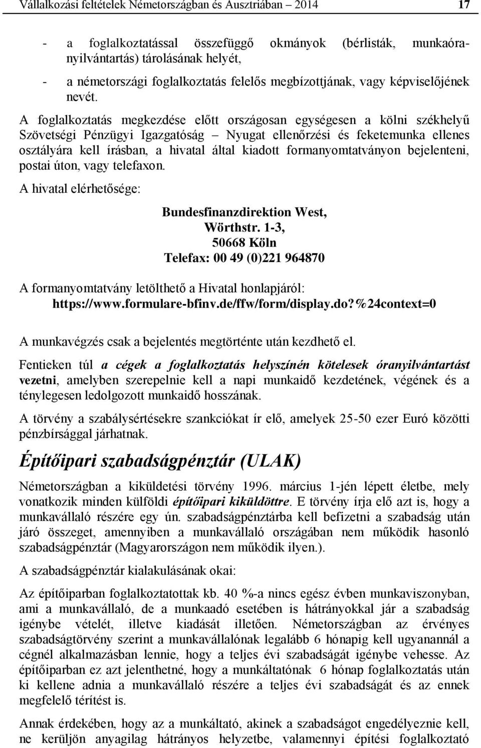 A foglalkoztatás megkezdése előtt országosan egységesen a kölni székhelyű Szövetségi Pénzügyi Igazgatóság Nyugat ellenőrzési és feketemunka ellenes osztályára kell írásban, a hivatal által kiadott