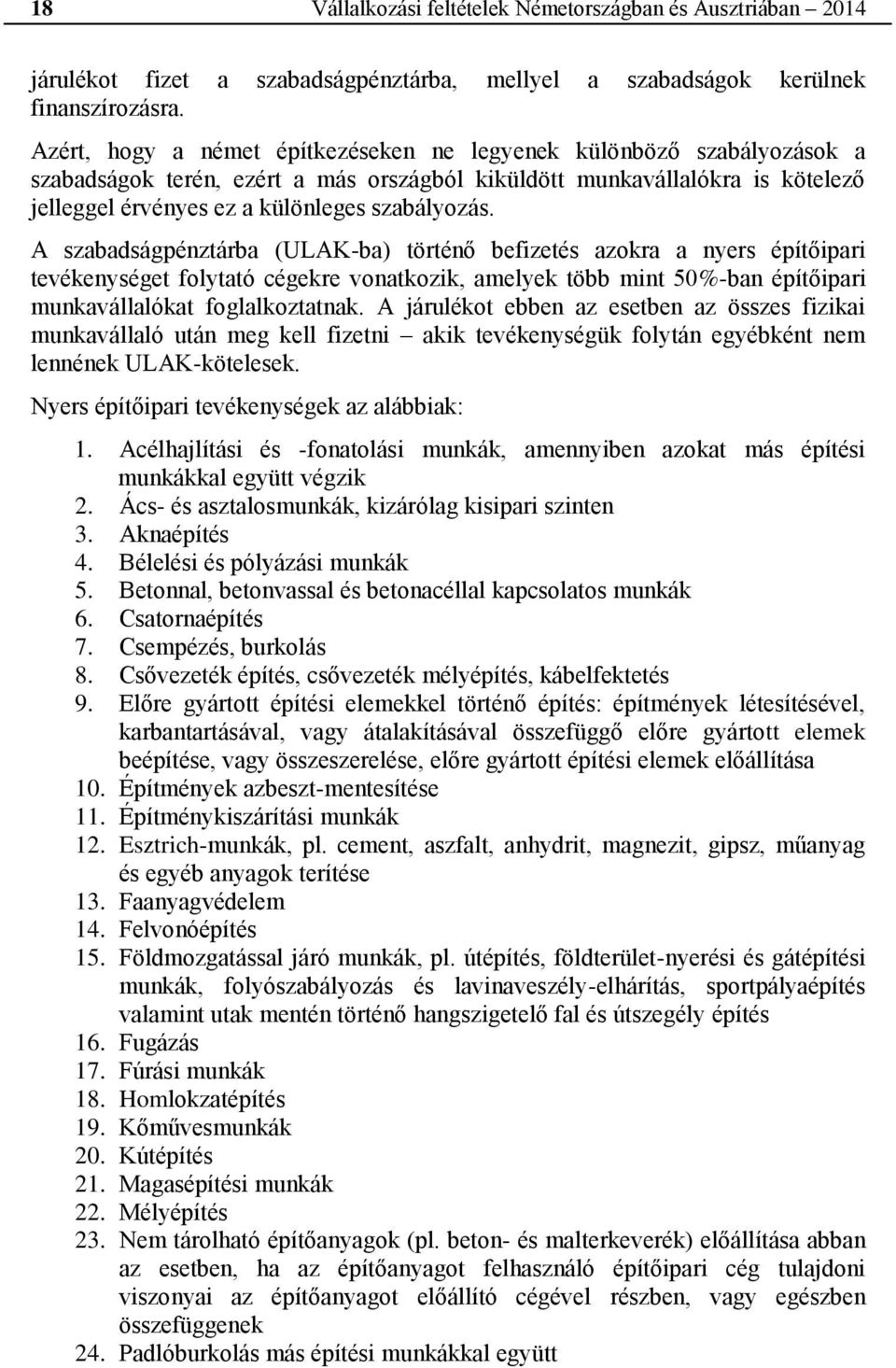 A szabadságpénztárba (ULAK-ba) történő befizetés azokra a nyers építőipari tevékenységet folytató cégekre vonatkozik, amelyek több mint 50%-ban építőipari munkavállalókat foglalkoztatnak.