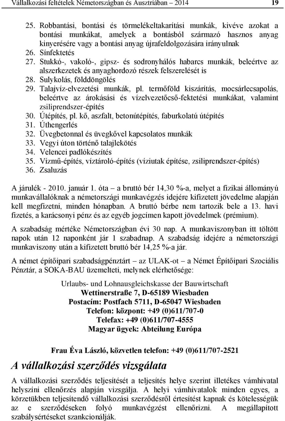 Sínfektetés 27. Stukkó-, vakoló-, gipsz- és sodronyhálós habarcs munkák, beleértve az alszerkezetek és anyaghordozó részek felszerelését is 28. Sulykolás, földdöngölés 29.