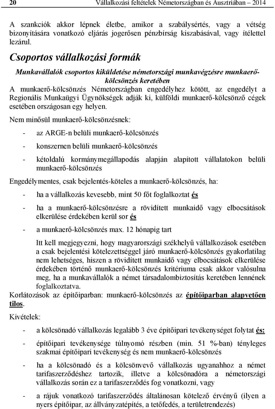 Csoportos vállalkozási formák Munkavállalók csoportos kiküldetése németországi munkavégzésre munkaerőkölcsönzés keretében A munkaerő-kölcsönzés Németországban engedélyhez kötött, az engedélyt a