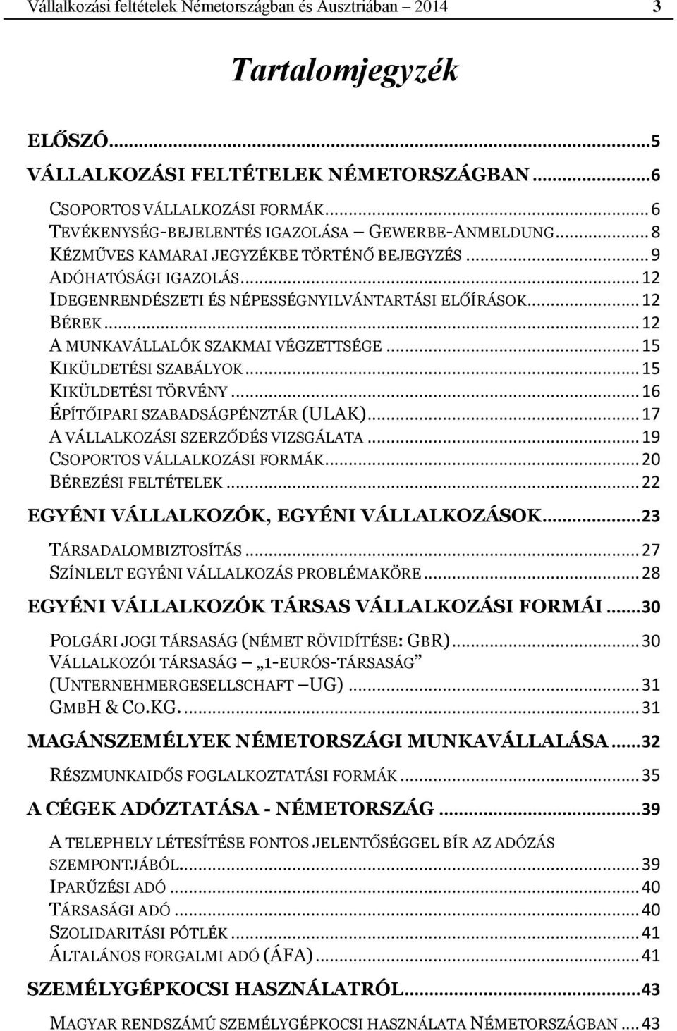 .. 12 BÉREK... 12 A MUNKAVÁLLALÓK SZAKMAI VÉGZETTSÉGE... 15 KIKÜLDETÉSI SZABÁLYOK... 15 KIKÜLDETÉSI TÖRVÉNY... 16 ÉPÍTŐIPARI SZABADSÁGPÉNZTÁR (ULAK)... 17 A VÁLLALKOZÁSI SZERZŐDÉS VIZSGÁLATA.