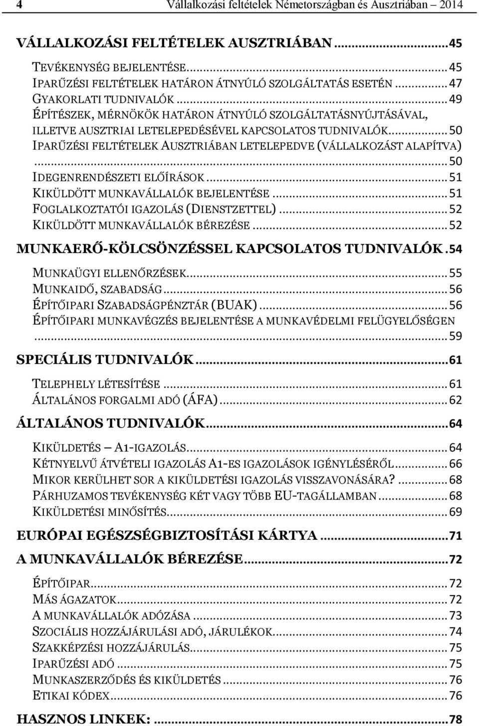 .. 50 IPARŰZÉSI FELTÉTELEK AUSZTRIÁBAN LETELEPEDVE (VÁLLALKOZÁST ALAPÍTVA)... 50 IDEGENRENDÉSZETI ELŐÍRÁSOK... 51 KIKÜLDÖTT MUNKAVÁLLALÓK BEJELENTÉSE... 51 FOGLALKOZTATÓI IGAZOLÁS (DIENSTZETTEL).