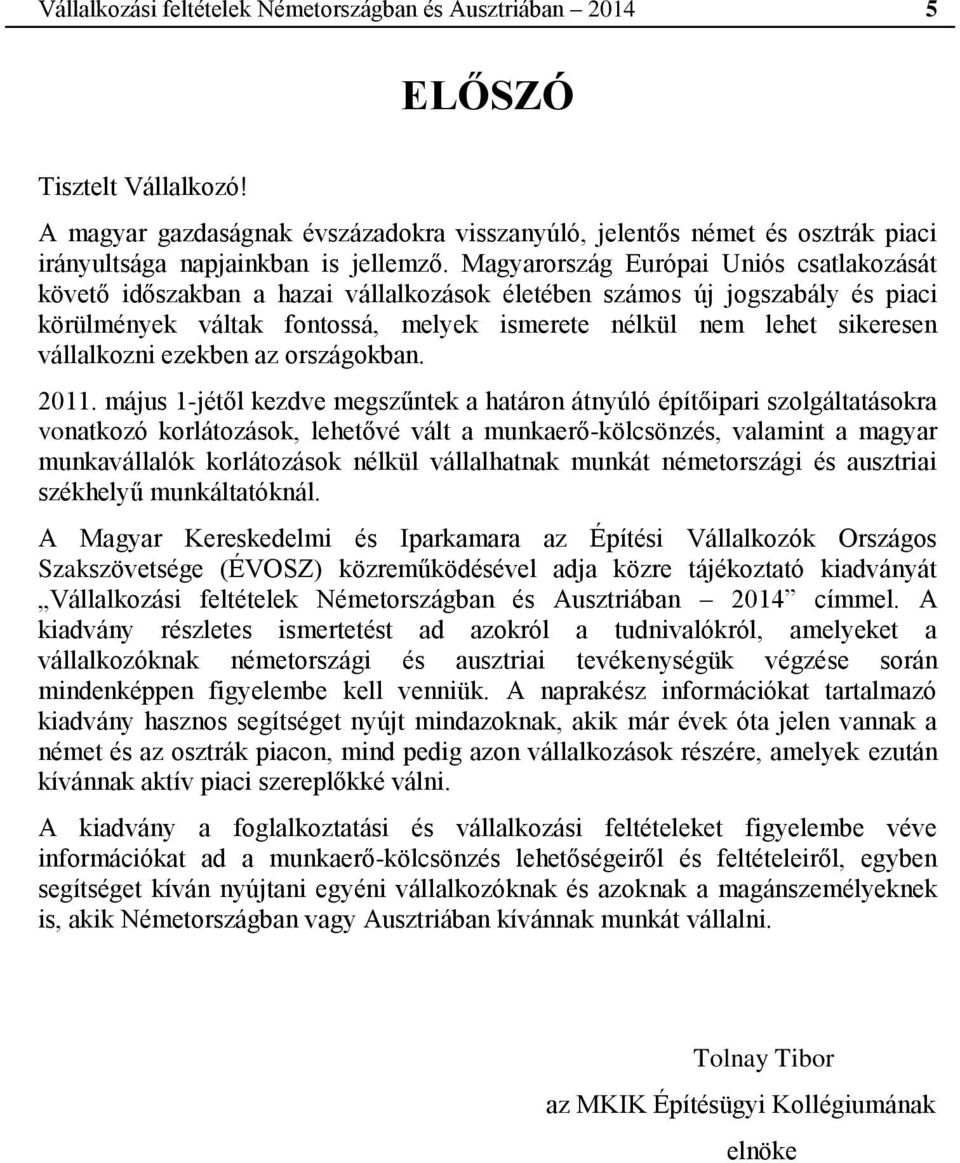 Magyarország Európai Uniós csatlakozását követő időszakban a hazai vállalkozások életében számos új jogszabály és piaci körülmények váltak fontossá, melyek ismerete nélkül nem lehet sikeresen