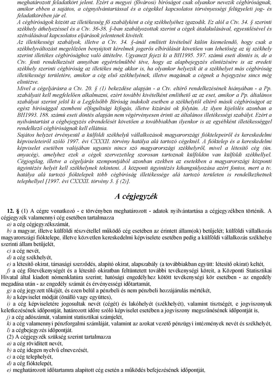 el. A cégbíróságok között az illetékesség fő szabályként a cég székhelyéhez igazodik. Ez alól a Ctv. 34. szerinti székhely áthelyezéssel és a Ctv. 36-38.