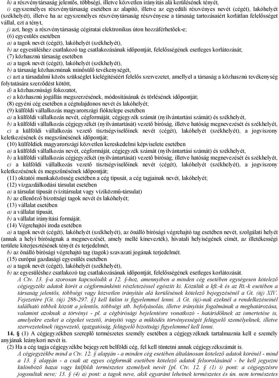 elektronikus úton hozzáférhetőek-e; (6) egyesülés esetében a) a tagok nevét (cégét), lakóhelyét (székhelyét), b) az egyesüléshez csatlakozó tag csatlakozásának időpontját, felelősségének esetleges