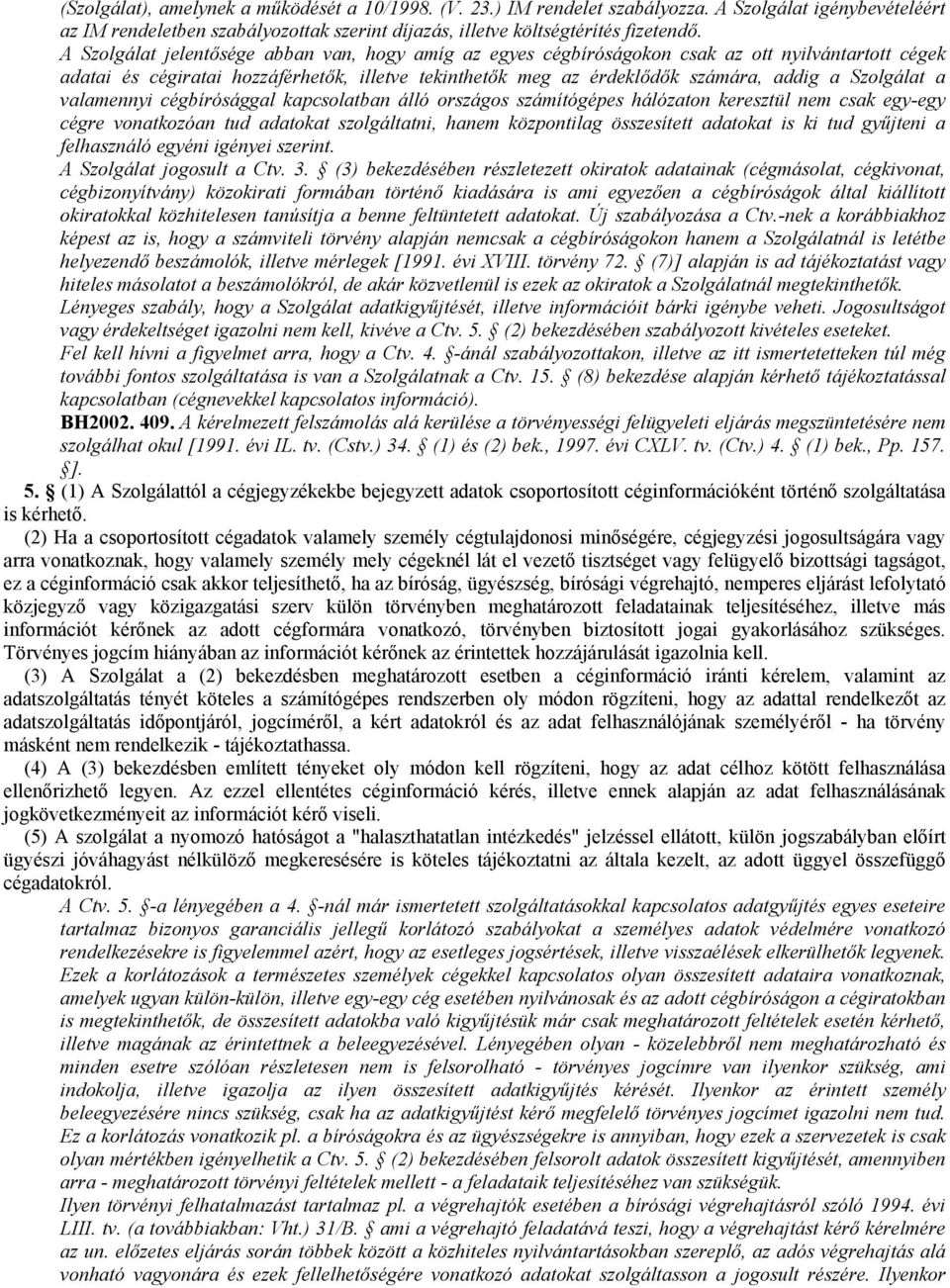 Szolgálat a valamennyi cégbírósággal kapcsolatban álló országos számítógépes hálózaton keresztül nem csak egy-egy cégre vonatkozóan tud adatokat szolgáltatni, hanem központilag összesített adatokat