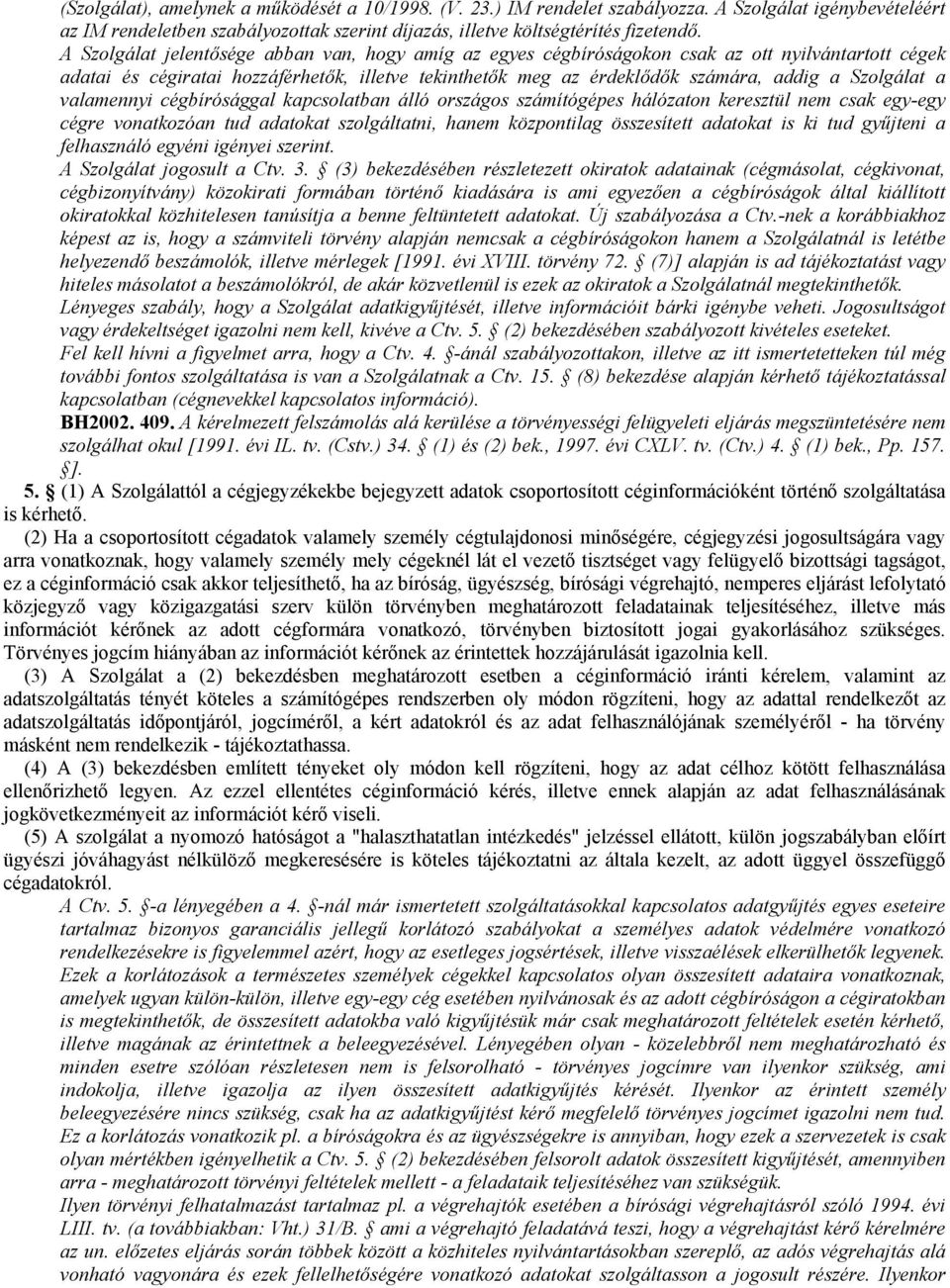 Szolgálat a valamennyi cégbírósággal kapcsolatban álló országos számítógépes hálózaton keresztül nem csak egy-egy cégre vonatkozóan tud adatokat szolgáltatni, hanem központilag összesített adatokat