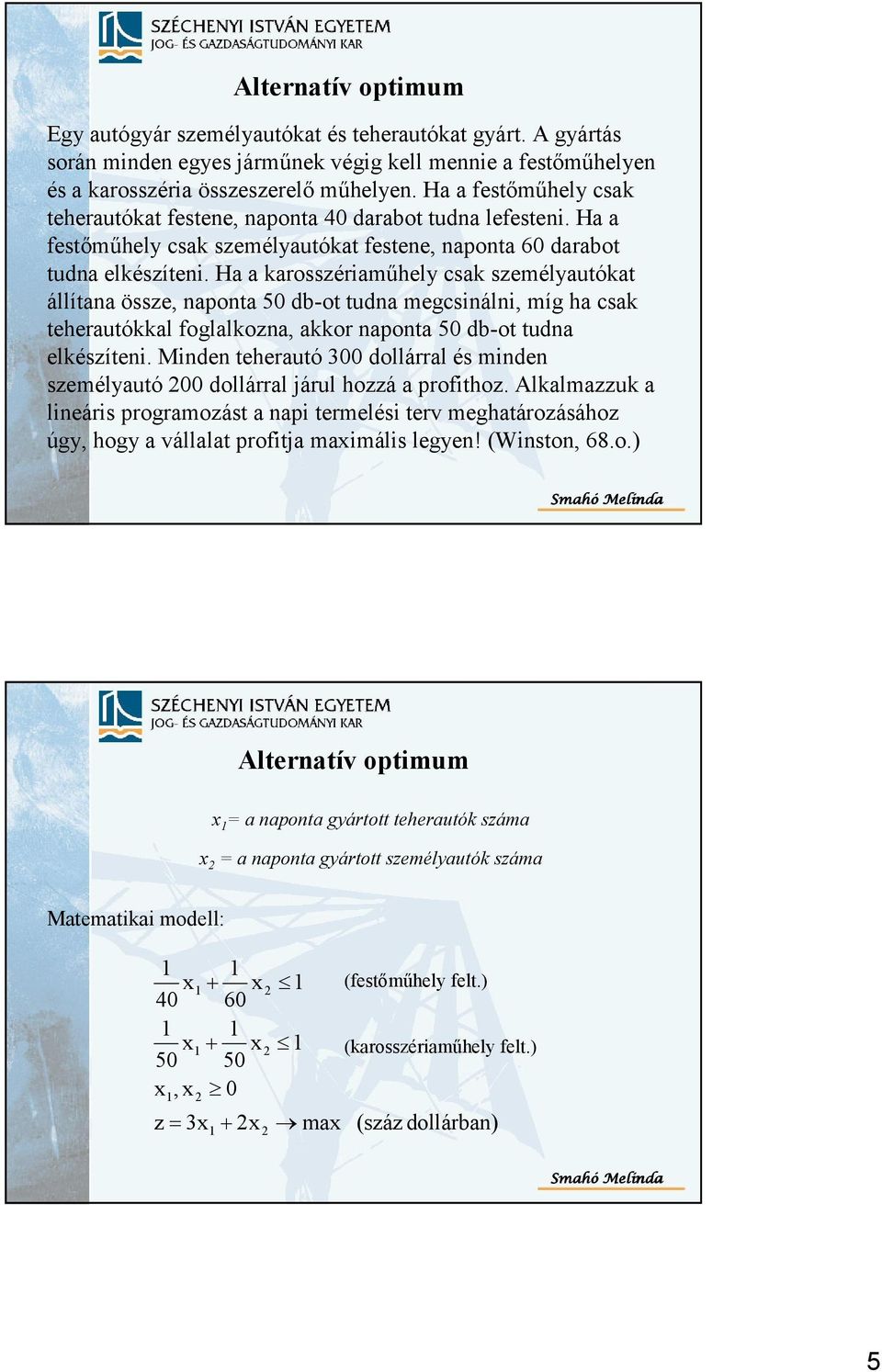 Ha a karosszériamőhely sak személyautókat állítana össze, naponta 5 d-ot tudna megsinálni, míg ha sak teherautókkal foglalkozna, akkor naponta 5 d-ot tudna elkészíteni.