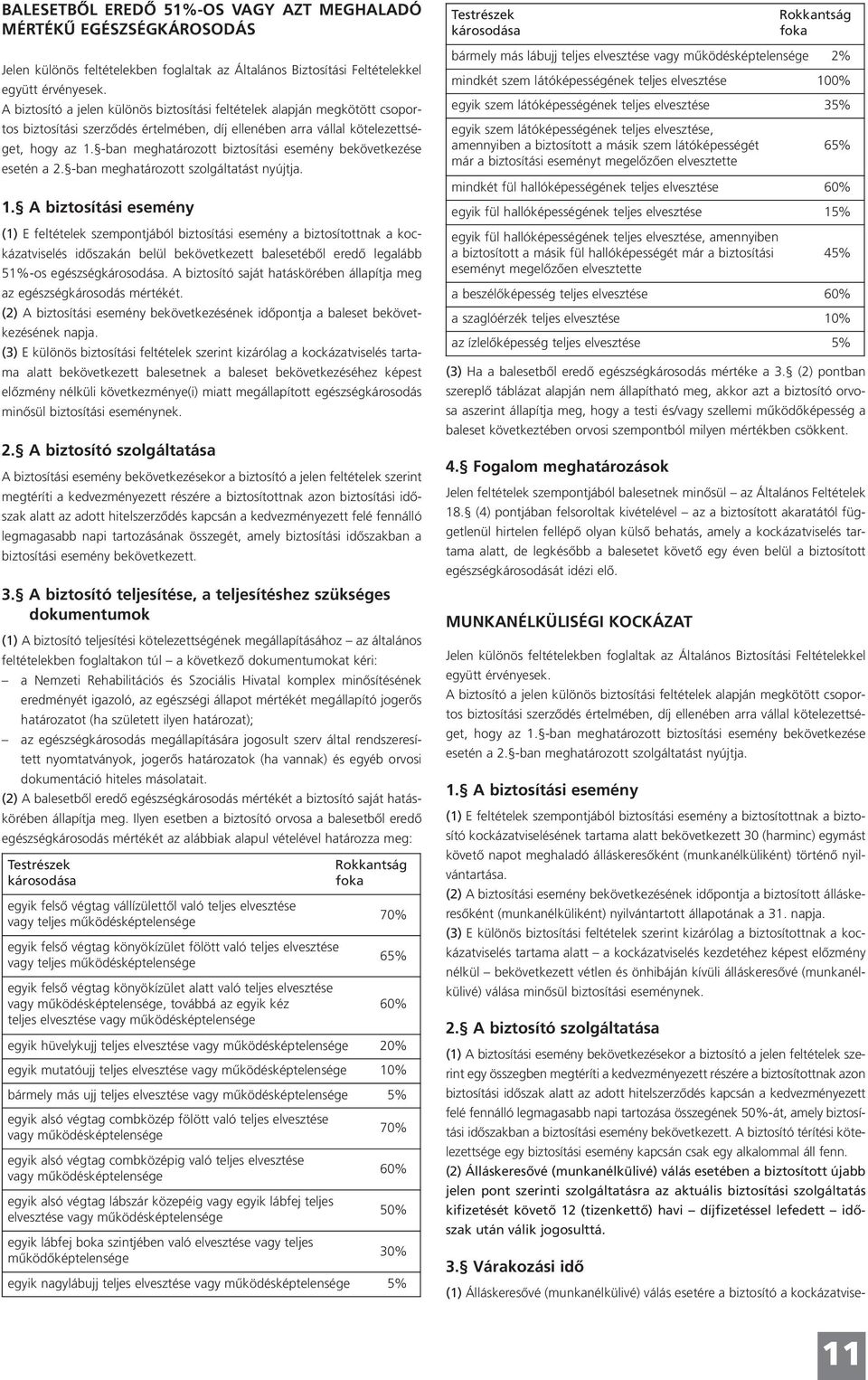 -ban meghatározott biztosítási esemény bekövetkezése esetén a 2. -ban meghatározott szolgáltatást nyújtja. 1.
