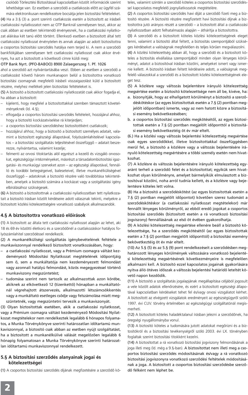 pont szerinti csatlakozás esetén a biztosított az írásbeli csatlakozási nyilatkozatot nem az OTP Banknál személyesen teszi, akkor az csak abban az esetben tekintendő érvényesnek, ha a csatlakozási