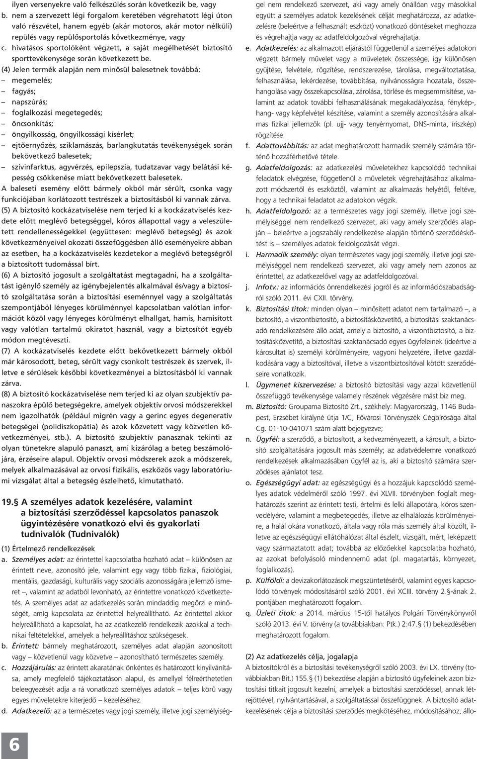 hivatásos sportolóként végzett, a saját megélhetését biztosító sporttevékenysége során következett be.