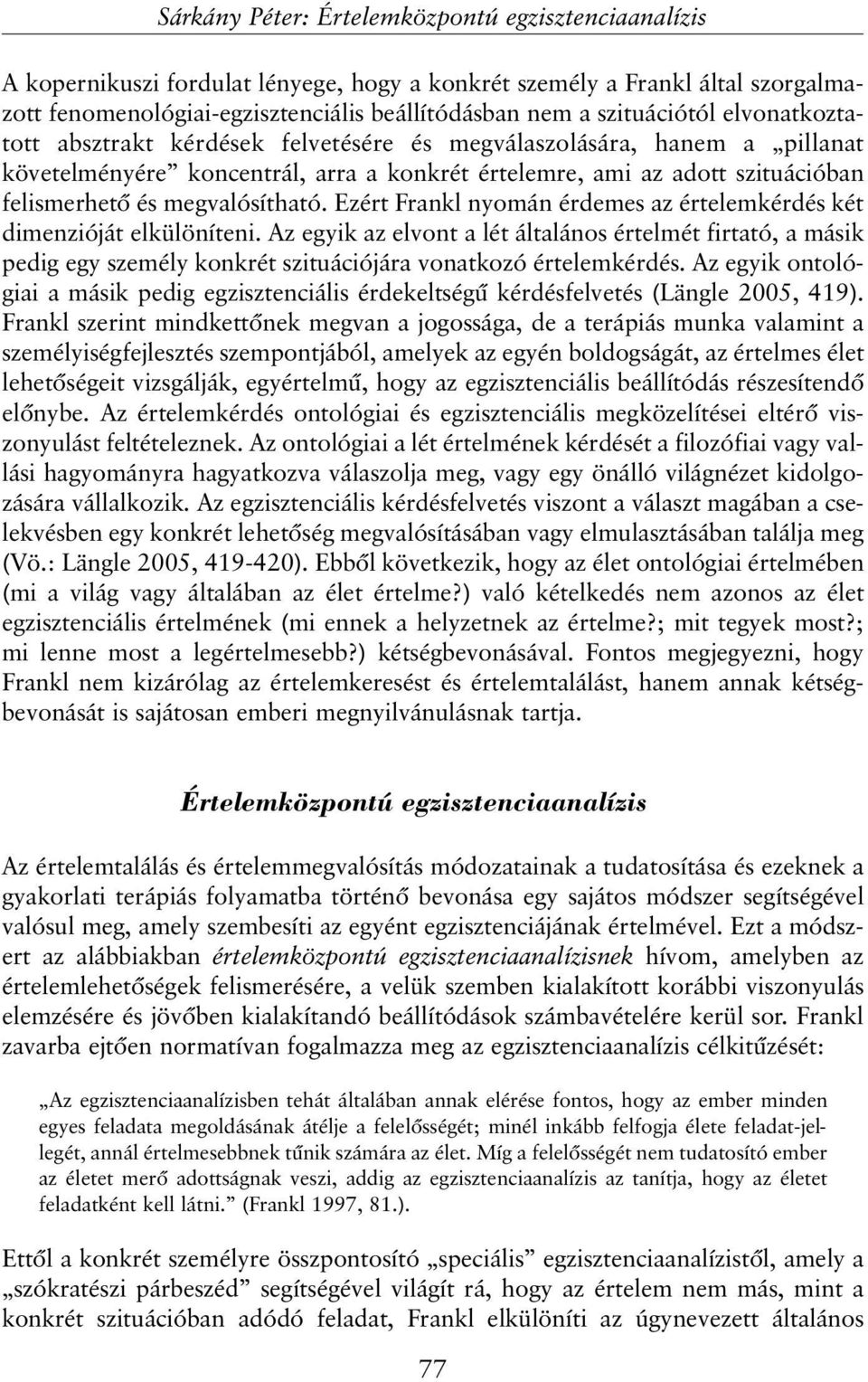megvalósítható. Ezért Frankl nyomán érdemes az értelemkérdés két dimenzióját elkülöníteni.