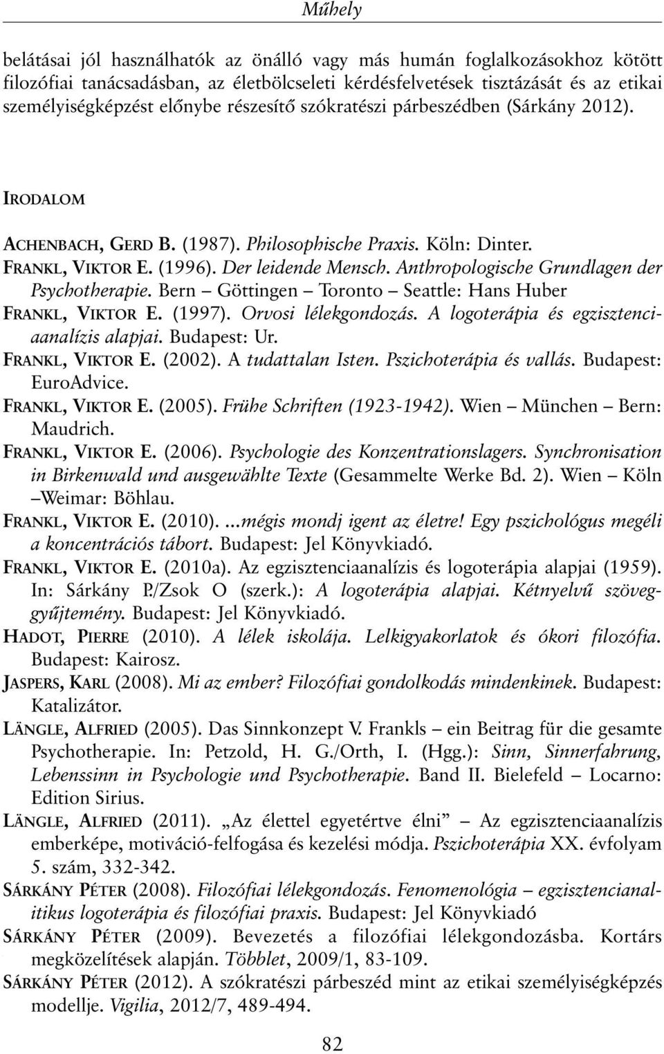 Anthropologische Grundlagen der Psychotherapie. Bern Göttingen Toronto Seattle: Hans Huber FRANKL, VIKTOR E. (1997). Orvosi lélekgondozás. A logoterápia és egzisztenciaanalízis alapjai. Budapest: Ur.