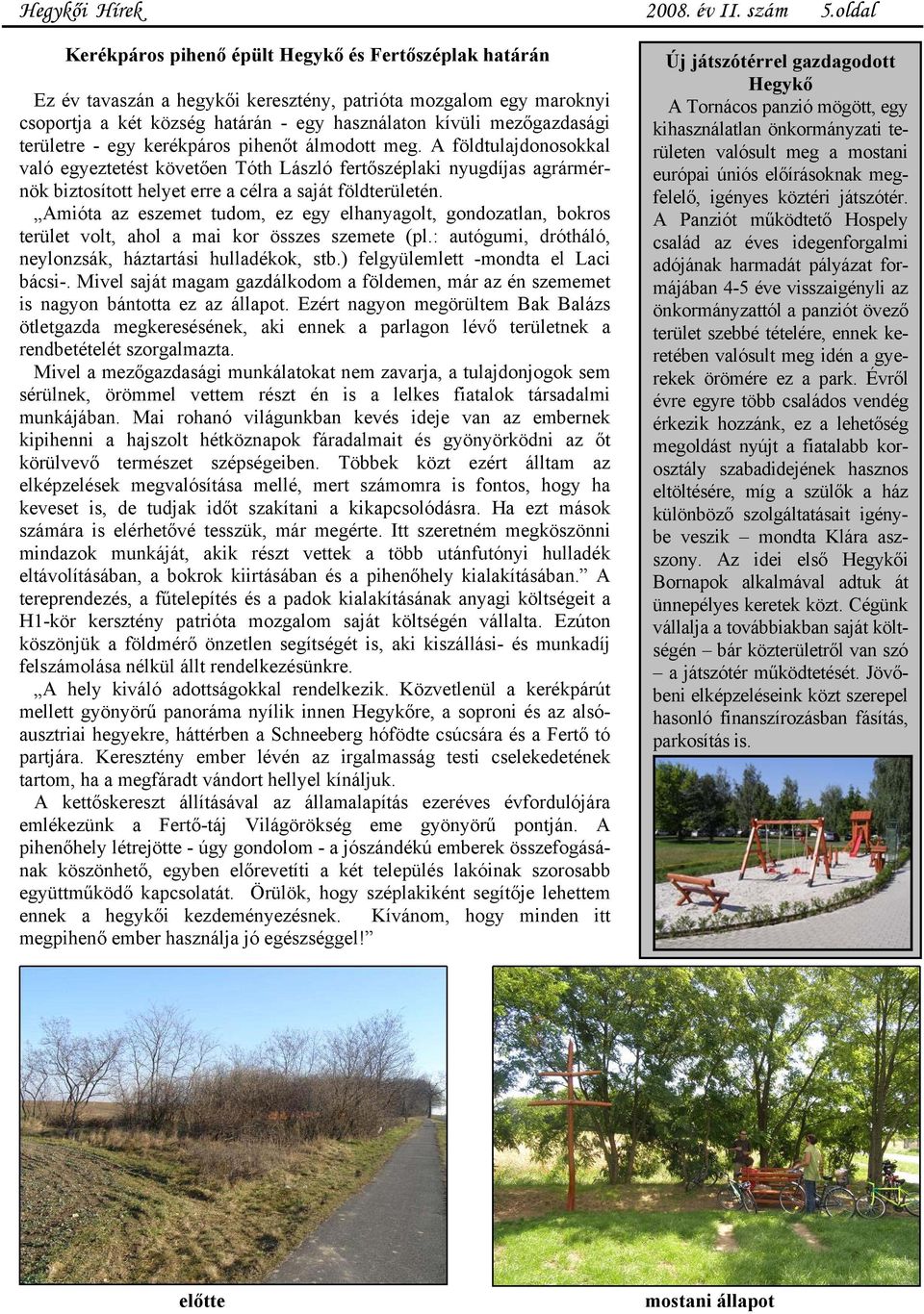 területre - egy kerékpáros pihenőt álmodott meg. A földtulajdonosokkal való egyeztetést követően Tóth László fertőszéplaki nyugdíjas agrármérnök biztosított helyet erre a célra a saját földterületén.