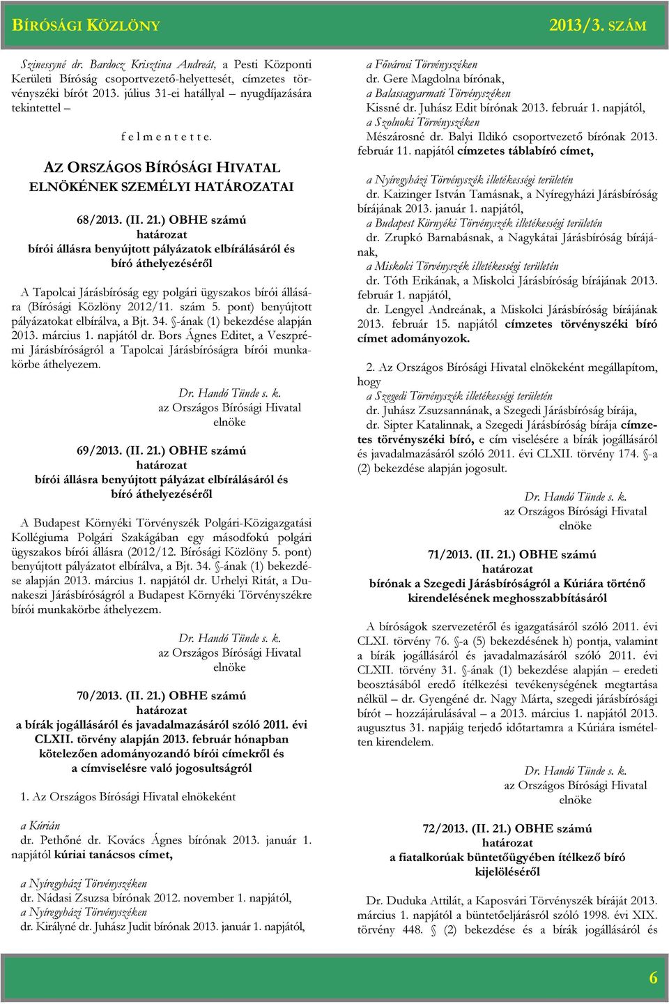 ) OBHE számú bírói állásra benyújtott pályázatok elbírálásáról és bíró áthelyezéséről A Tapolcai Járásbíróság egy polgári ügyszakos bírói állására (Bírósági Közlöny 2012/11. szám 5.