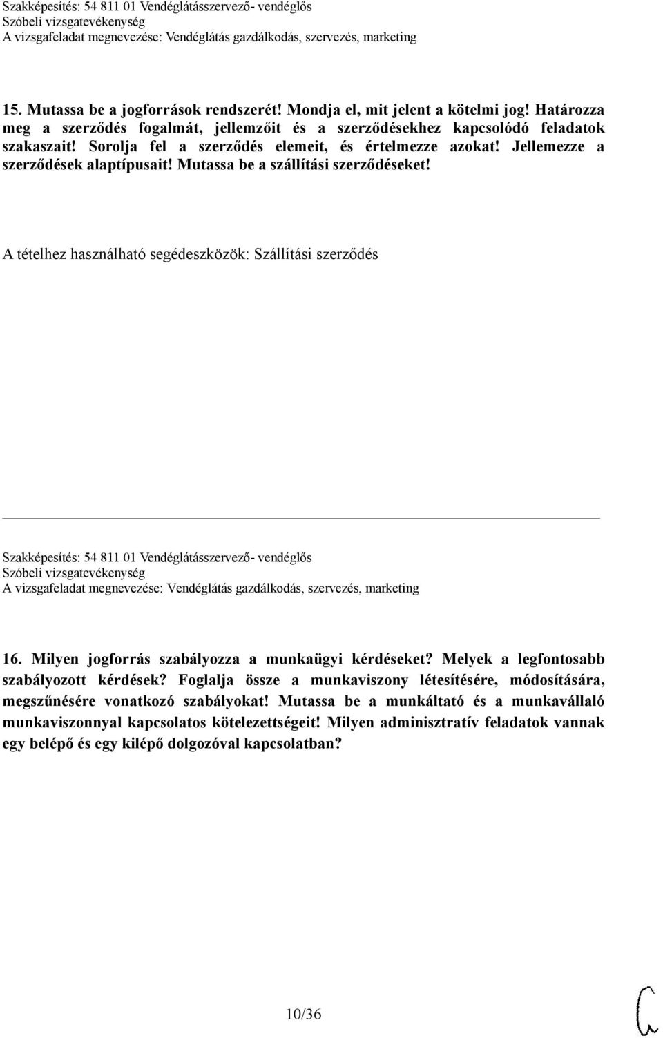 A tételhez használható segédeszközök: Szállítási szerződés Szakképesítés: 54 811 01 Vendéglátásszervező- vendéglős 16. Milyen jogforrás szabályozza a munkaügyi kérdéseket?