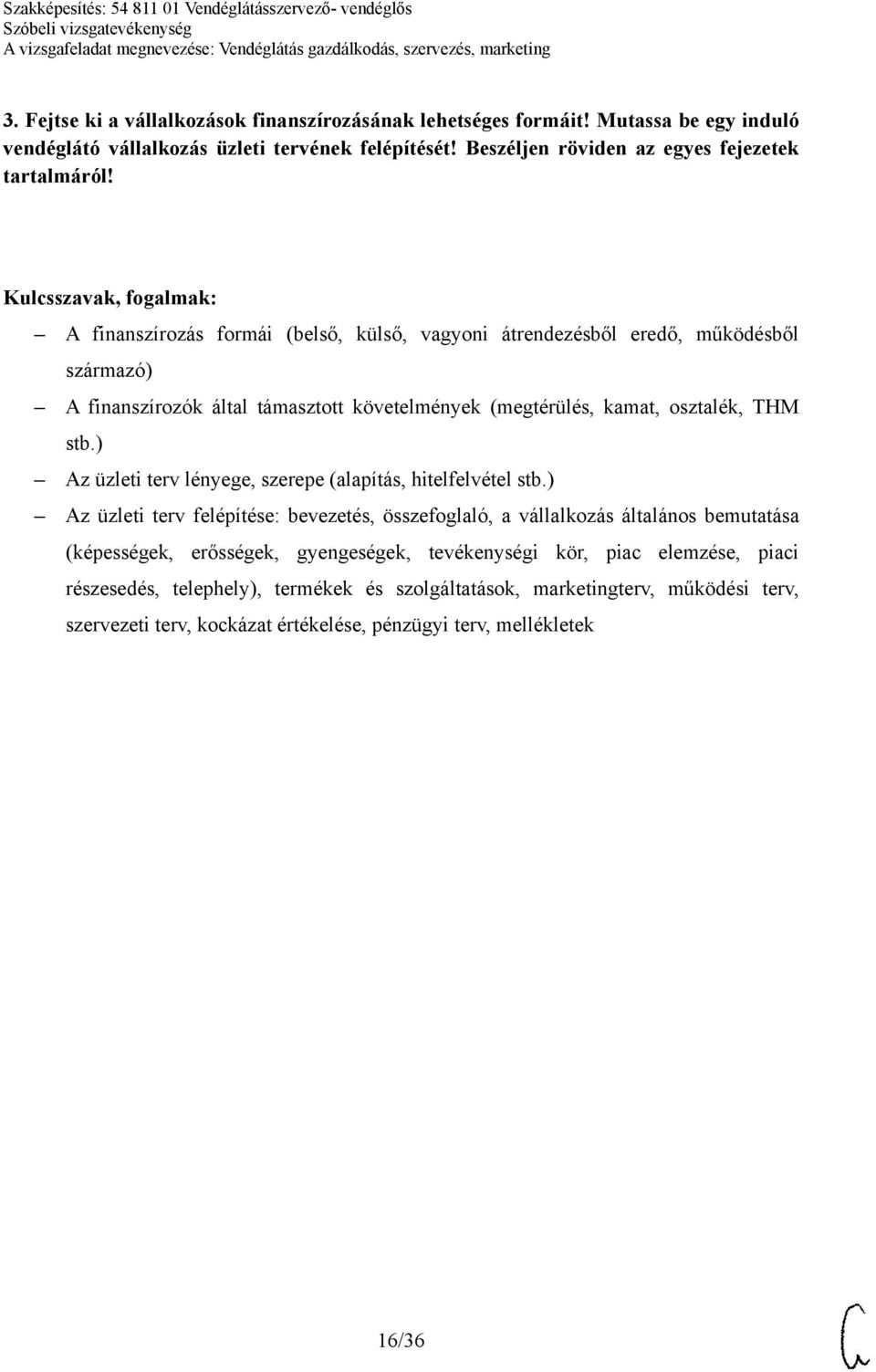 A finanszírozás formái (belső, külső, vagyoni átrendezésből eredő, működésből származó) A finanszírozók által támasztott követelmények (megtérülés, kamat, osztalék, THM stb.