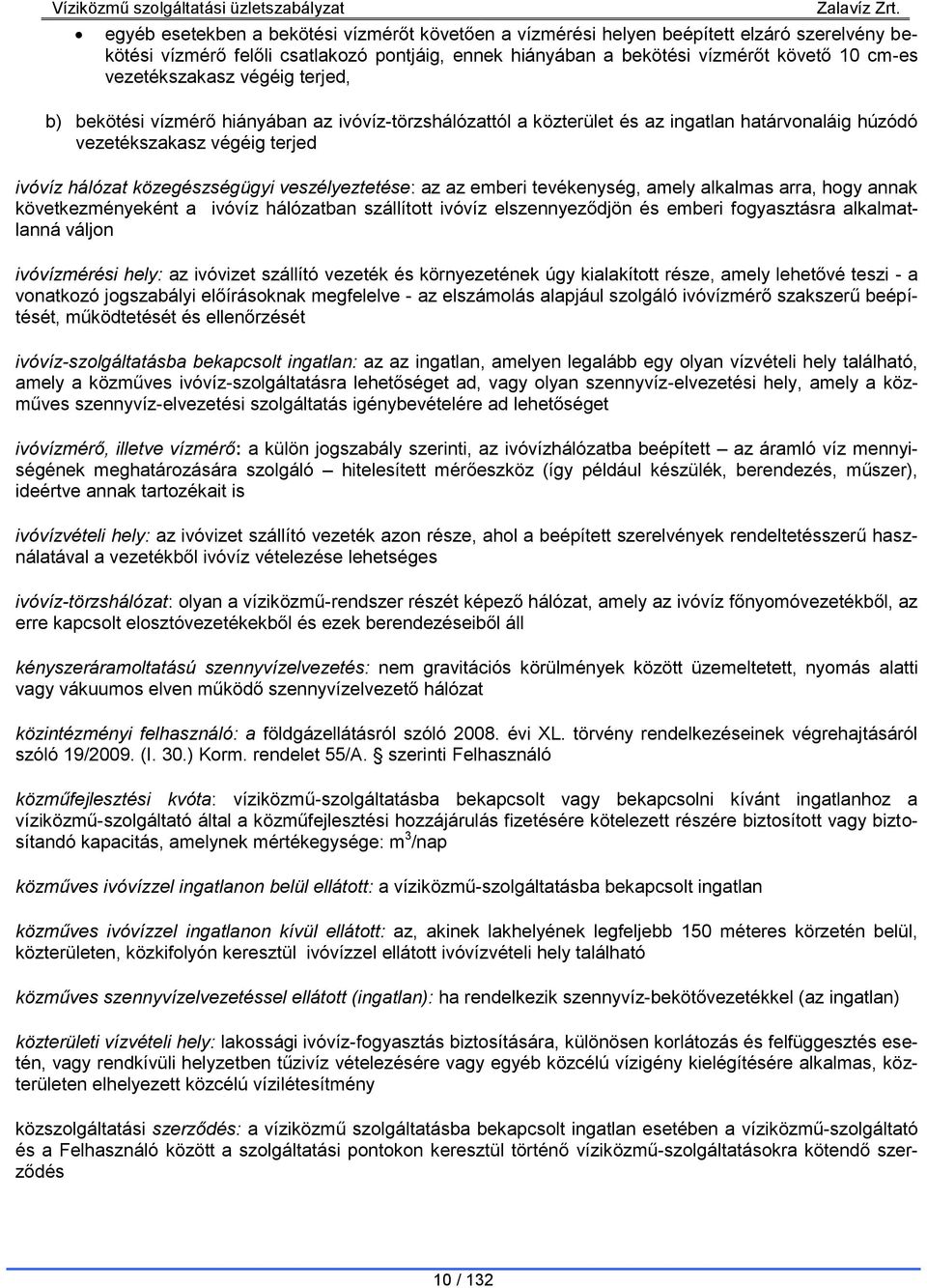 veszélyeztetése: az az emberi tevékenység, amely alkalmas arra, hogy annak következményeként a ivóvíz hálózatban szállított ivóvíz elszennyeződjön és emberi fogyasztásra alkalmatlanná váljon