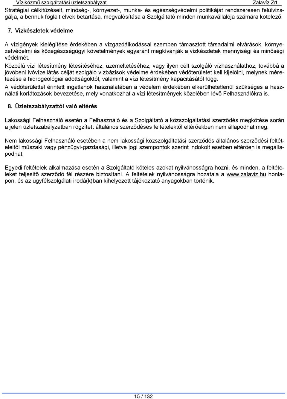 Vízkészletek védelme A vízigények kielégítése érdekében a vízgazdálkodással szemben támasztott társadalmi elvárások, környezetvédelmi és közegészségügyi követelmények egyaránt megkívánják a