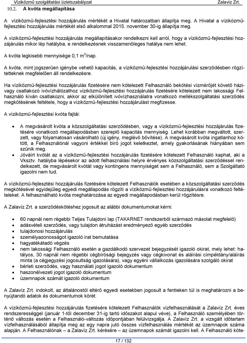 A víziközmű-fejlesztési hozzájárulás megállapításakor rendelkezni kell arról, hogy a víziközmű-fejlesztési hozzájárulás mikor lép hatályba, e rendelkezésnek visszamenőleges hatálya nem lehet.