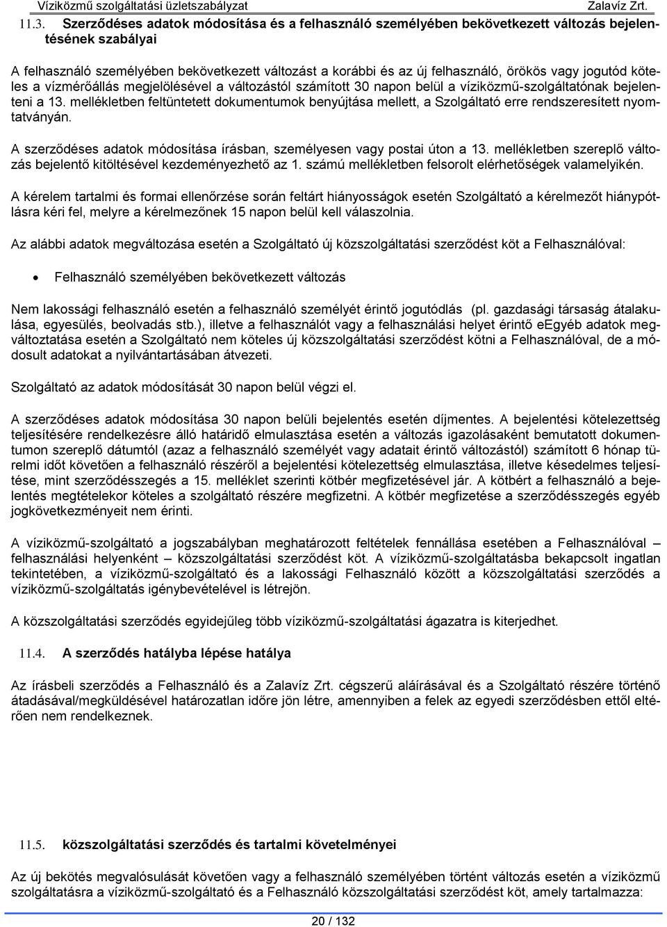 mellékletben feltüntetett dokumentumok benyújtása mellett, a Szolgáltató erre rendszeresített nyomtatványán. A szerződéses adatok módosítása írásban, személyesen vagy postai úton a 13.
