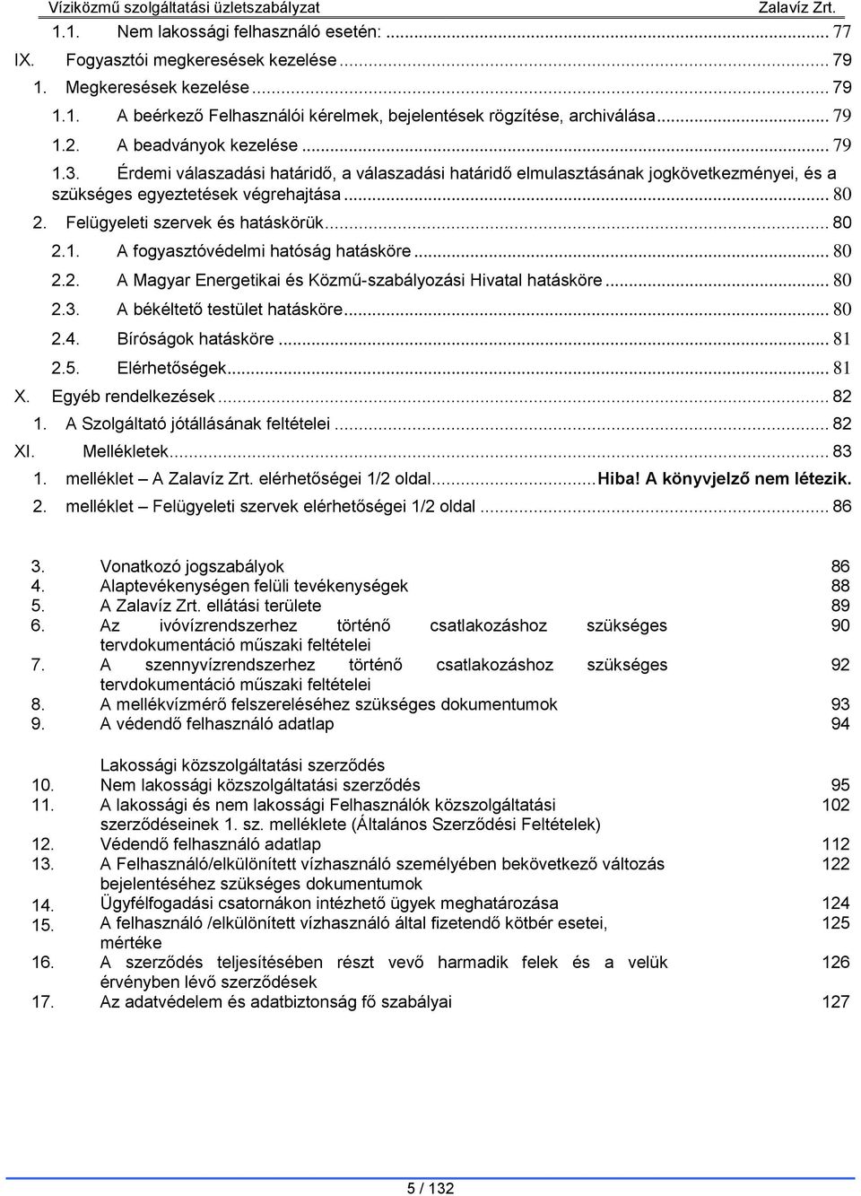 Felügyeleti szervek és hatáskörük... 80 2.1. A fogyasztóvédelmi hatóság hatásköre... 80 2.2. A Magyar Energetikai és Közmű-szabályozási Hivatal hatásköre... 80 2.3. A békéltető testület hatásköre.