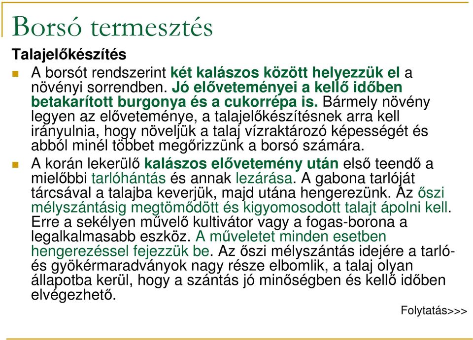 A korán lekerülı kalászos elıvetemény után elsı teendı a mielıbbi tarlóhántás és annak lezárása. A gabona tarlóját tárcsával a talajba keverjük, majd utána hengerezünk.