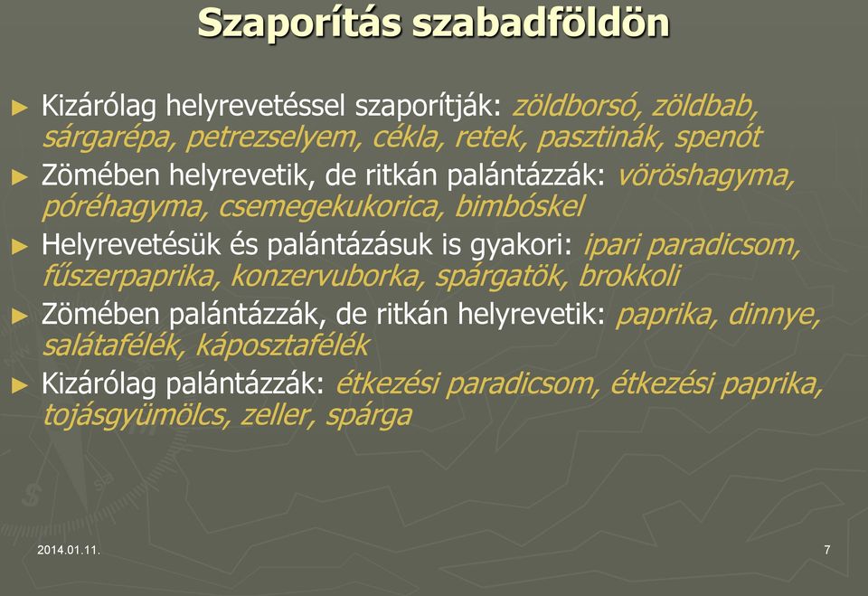 is gyakori: ipari paradicsom, fűszerpaprika, konzervuborka, spárgatök, brokkoli Zömében palántázzák, de ritkán helyrevetik: paprika,