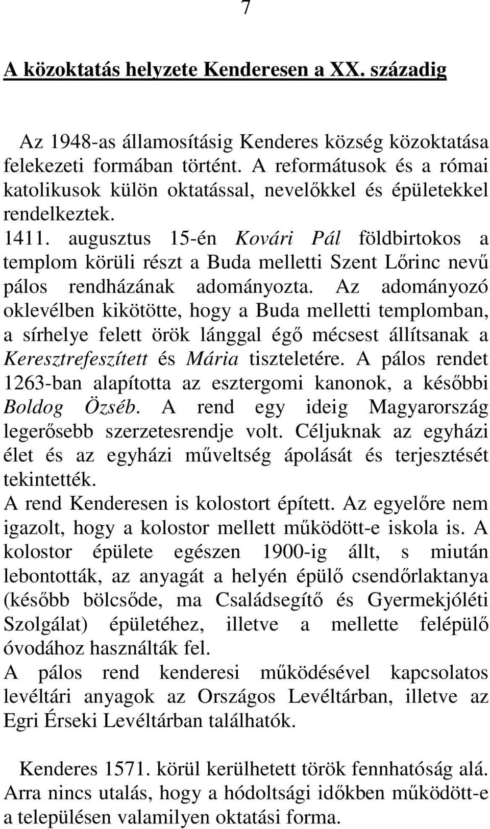 augusztus 15-én Kovári Pál földbirtokos a templom körüli részt a Buda melletti Szent Lırinc nevő pálos rendházának adományozta.
