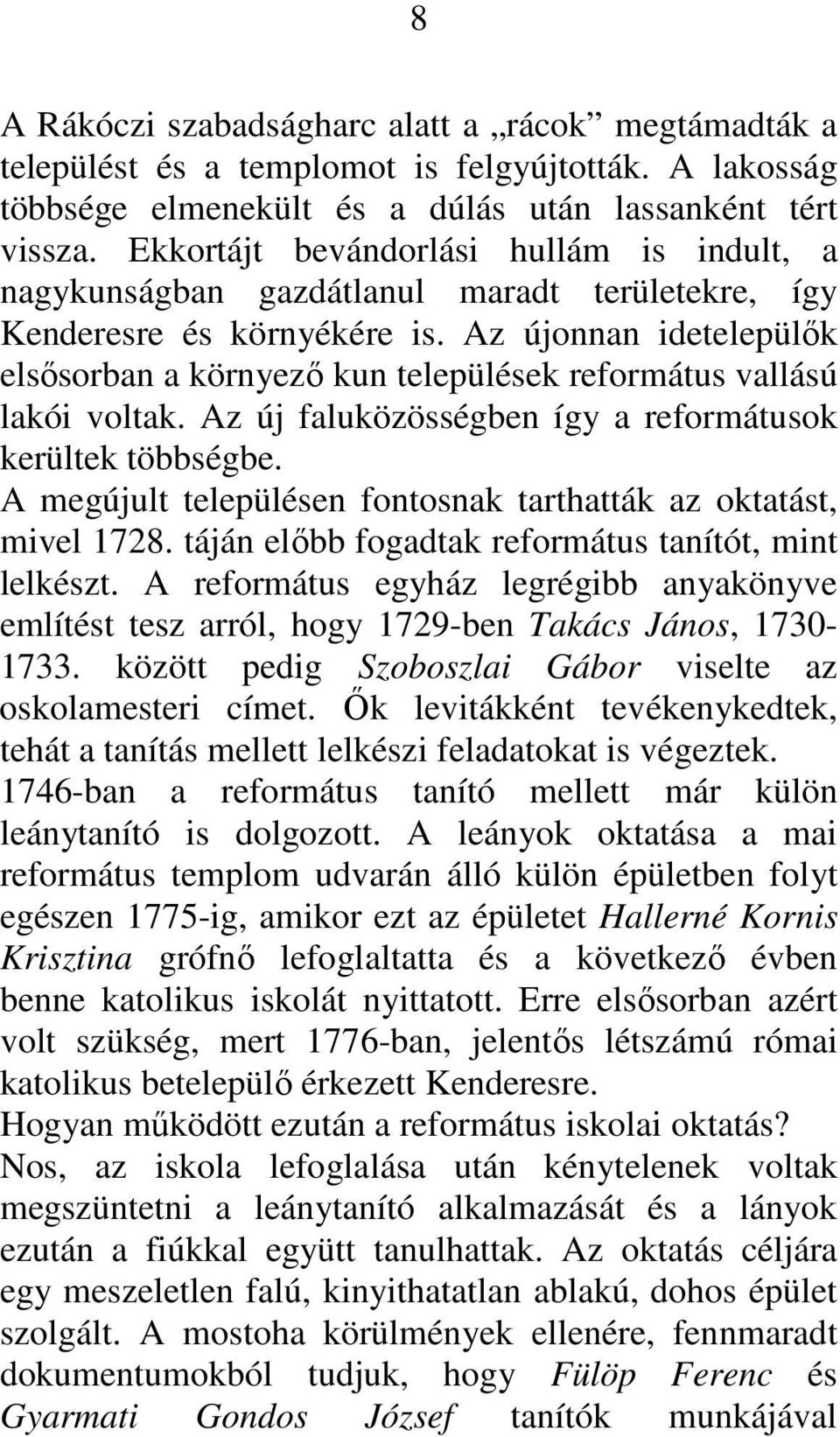 Az újonnan idetelepülık elsısorban a környezı kun települések református vallású lakói voltak. Az új faluközösségben így a reformátusok kerültek többségbe.