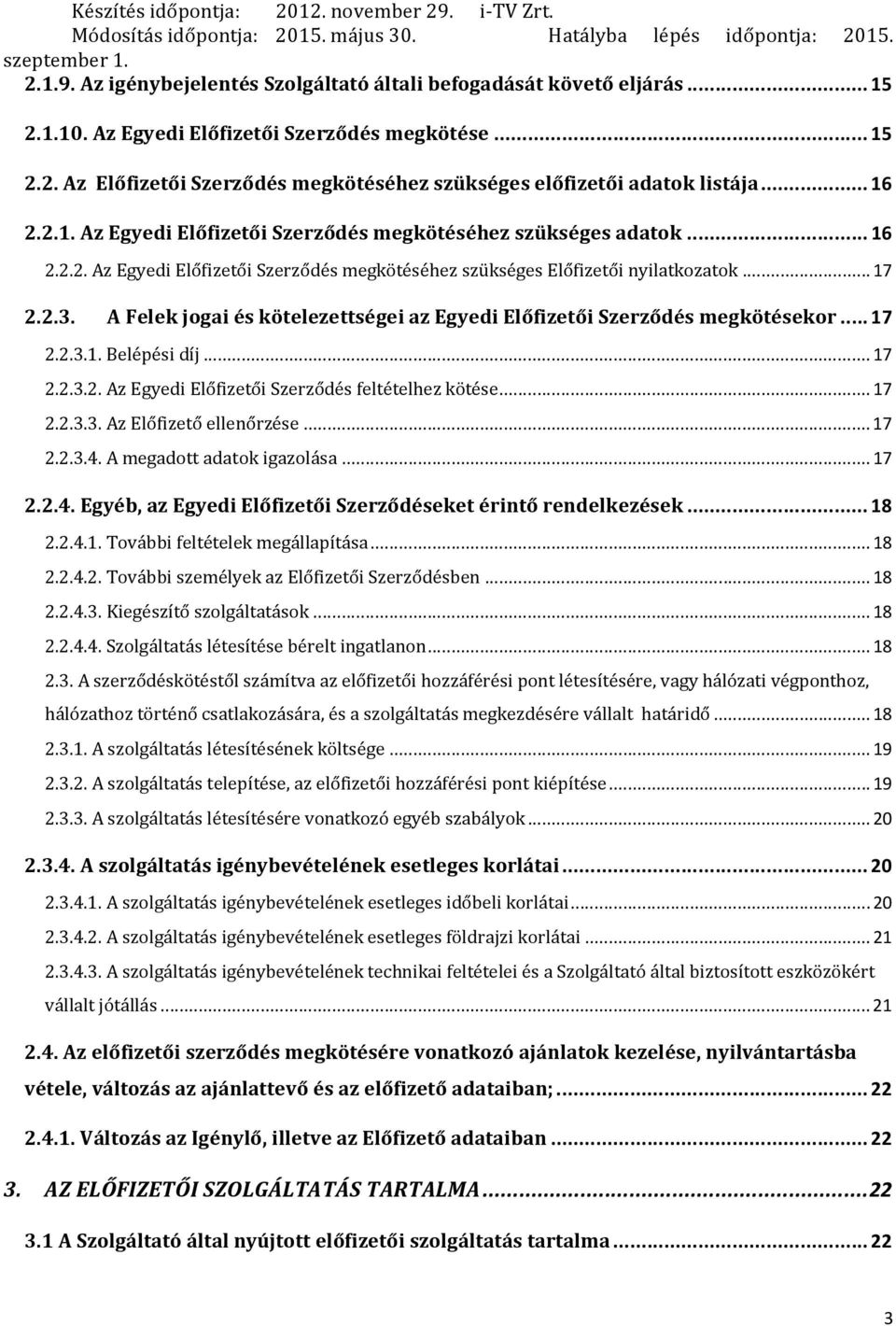 .. 16 2.2.2. Az Egyedi Előfizetői Szerződés megkötéséhez szükséges Előfizetői nyilatkozatok... 17 2.2.3. A Felek jogai és kötelezettségei az Egyedi Előfizetői Szerződés megkötésekor... 17 2.2.3.1. Belépési díj.