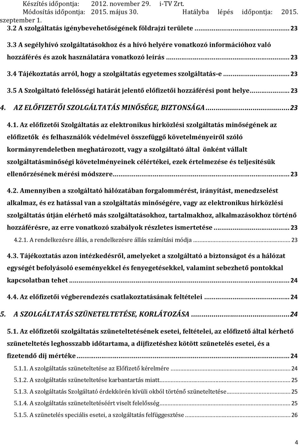 4 Tájékoztatás arról, hogy a szolgáltatás egyetemes szolgáltatás e... 23 3.5 A Szolgáltató felelősségi határát jelentő előfizetői hozzáférési pont helye... 23 4.