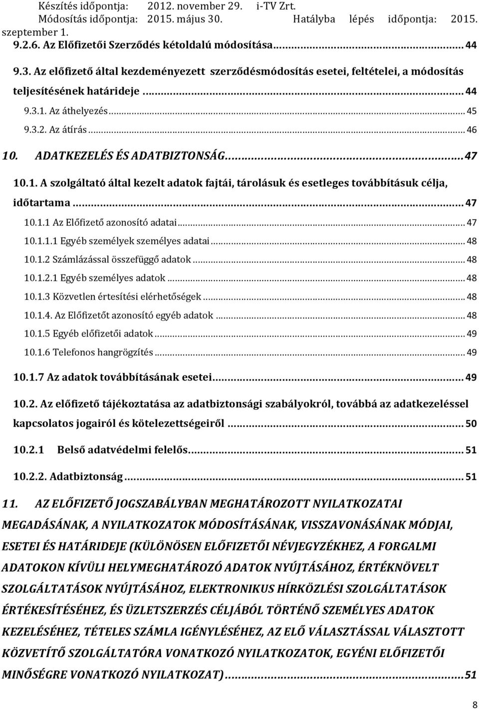 .. 47 10.1.1 Az Előfizető azonosító adatai... 47 10.1.1.1 Egyéb személyek személyes adatai... 48 10.1.2 Számlázással összefüggő adatok... 48 10.1.2.1 Egyéb személyes adatok... 48 10.1.3 Közvetlen értesítési elérhetőségek.