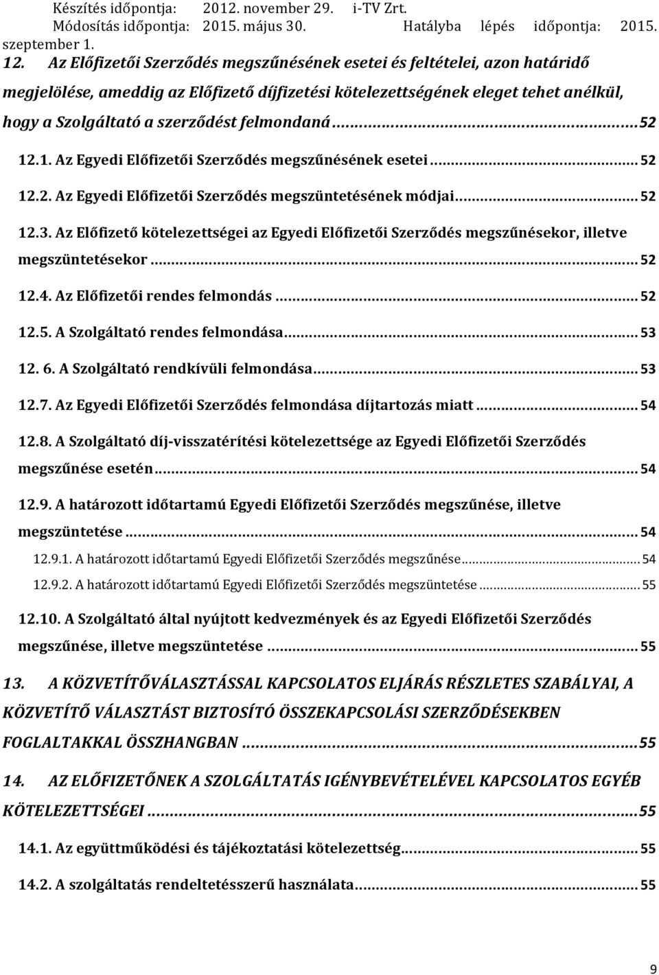 felmondaná... 52 12.1. Az Egyedi Előfizetői Szerződés megszűnésének esetei... 52 12.2. Az Egyedi Előfizetői Szerződés megszüntetésének módjai... 52 12.3.