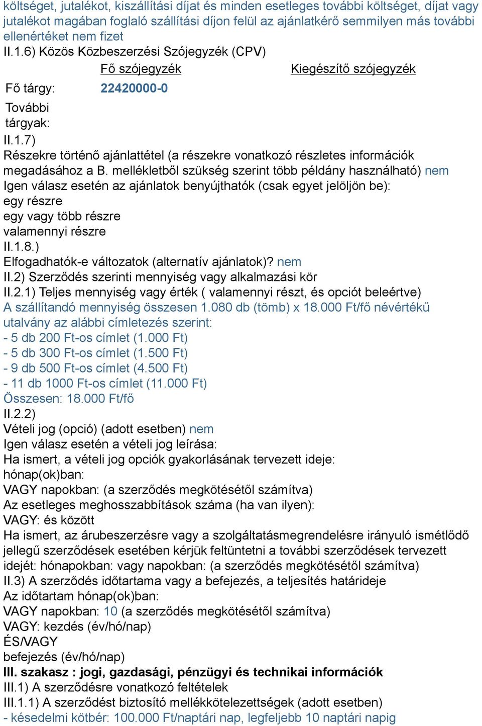 mellékletből szükség szerint több példány használható) nem Igen válasz esetén az ajánlatok benyújthatók (csak egyet jelöljön be): egy részre egy vagy több részre valamennyi részre II.1.8.
