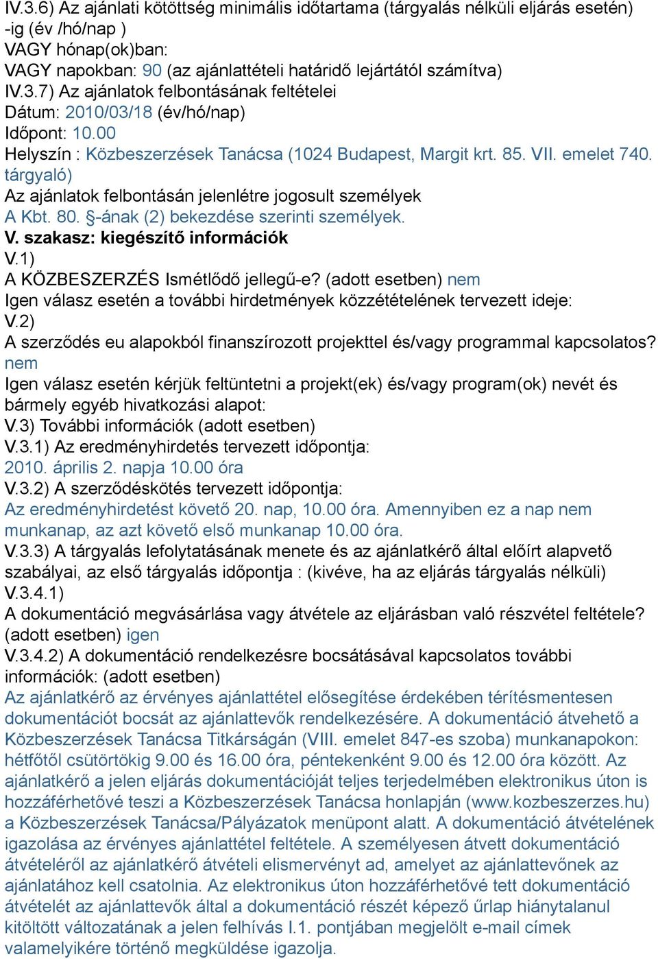 -ának (2) bekezdése szerinti személyek. V. szakasz: kiegészítő információk V.1) A KÖZBESZERZÉS Ismétlődő jellegű-e?