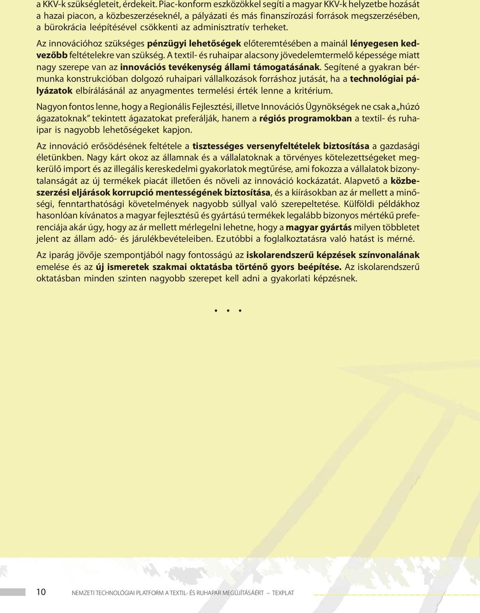 adminisztratív terheket. Az innovációhoz szükséges pénzügyi lehetőségek előteremtésében a mainál lényegesen kedvezőbb feltételekre van szükség.