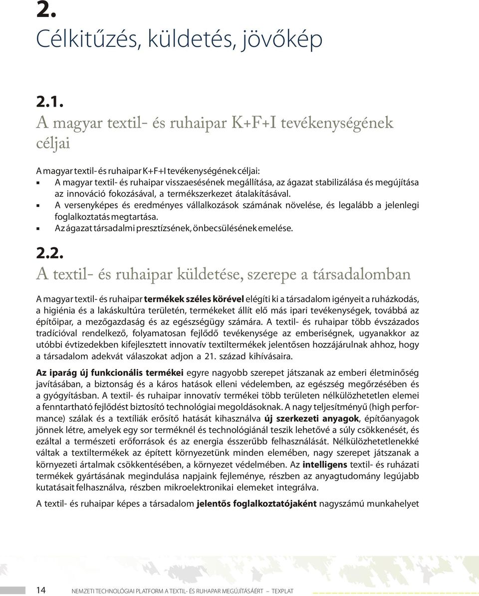 és megújítása az innováció fokozásával, a termékszerkezet átalakításával. A versenyképes és eredményes vállalkozások számának növelése, és legalább a jelenlegi foglalkoztatás megtartása.