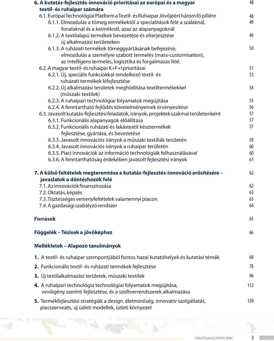 1. Elmozdulás a tömeg termékektől a specialitások felé a szálaknál, fonalaknál és a kelméknél, azaz az alapanyagoknál 6.1.2.