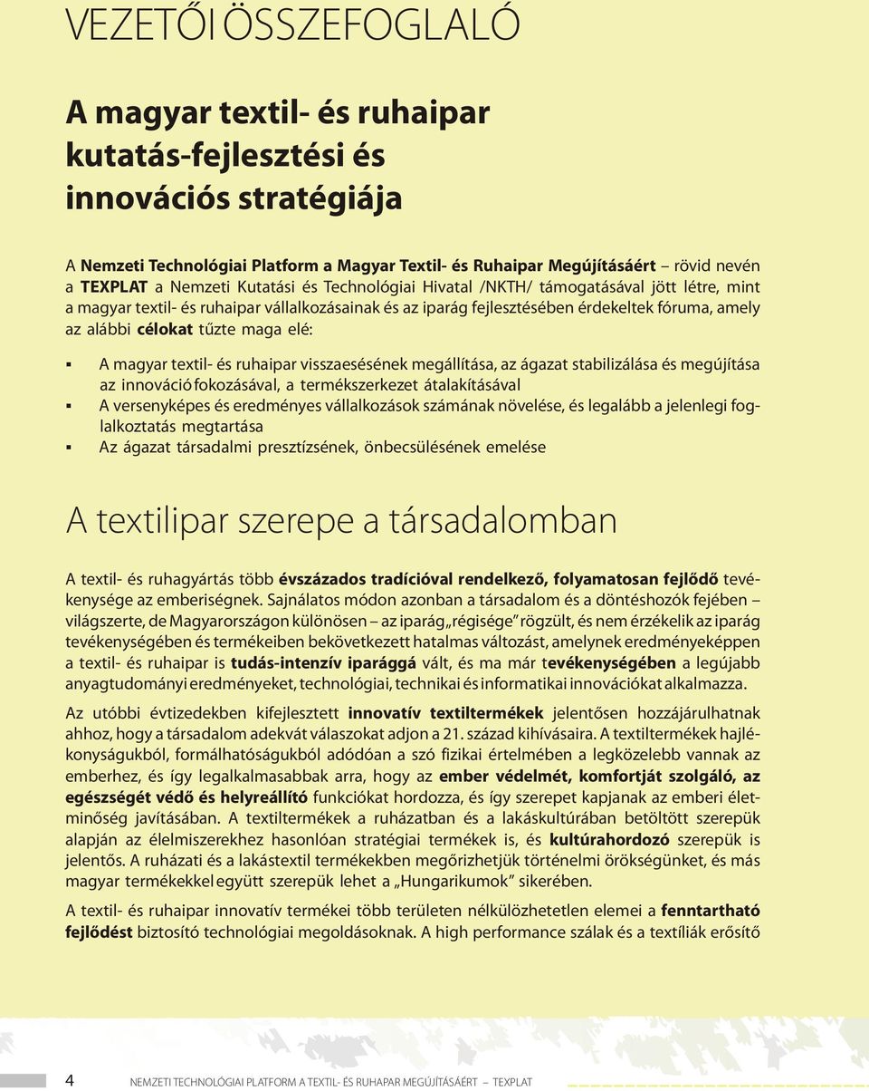 tűzte maga elé: A magyar textil- és ruhaipar visszaesésének megállítása, az ágazat stabilizálása és megújítása az innováció fokozásával, a termékszerkezet átalakításával A versenyképes és eredményes