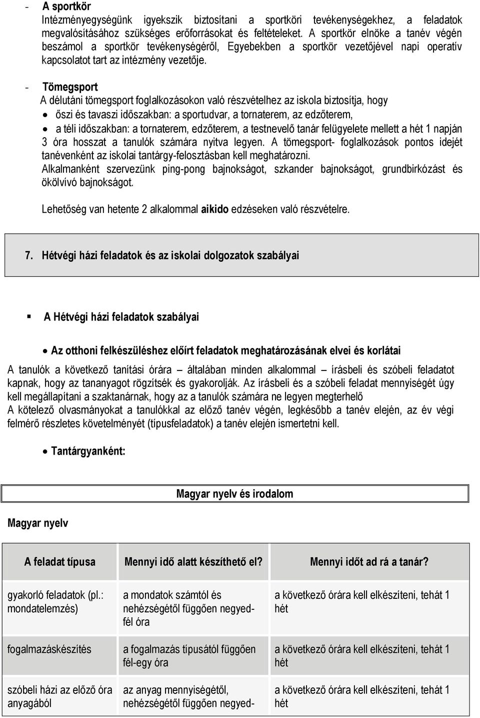 - Tömegsport A délutáni tömegsport foglalkozásokon való részvételhez az iskola biztosítja, hogy őszi és tavaszi időszakban: a sportudvar, a tornaterem, az edzőterem, a téli időszakban: a tornaterem,