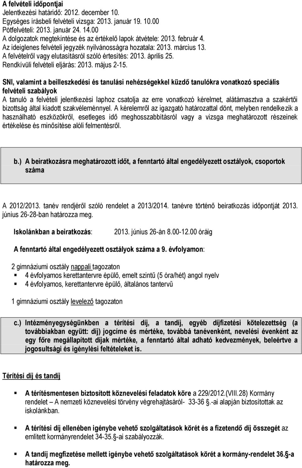 A felvételről vagy elutasításról szóló értesítés: 2013. április 25. Rendkívüli felvételi eljárás: 2013. május 2-15.