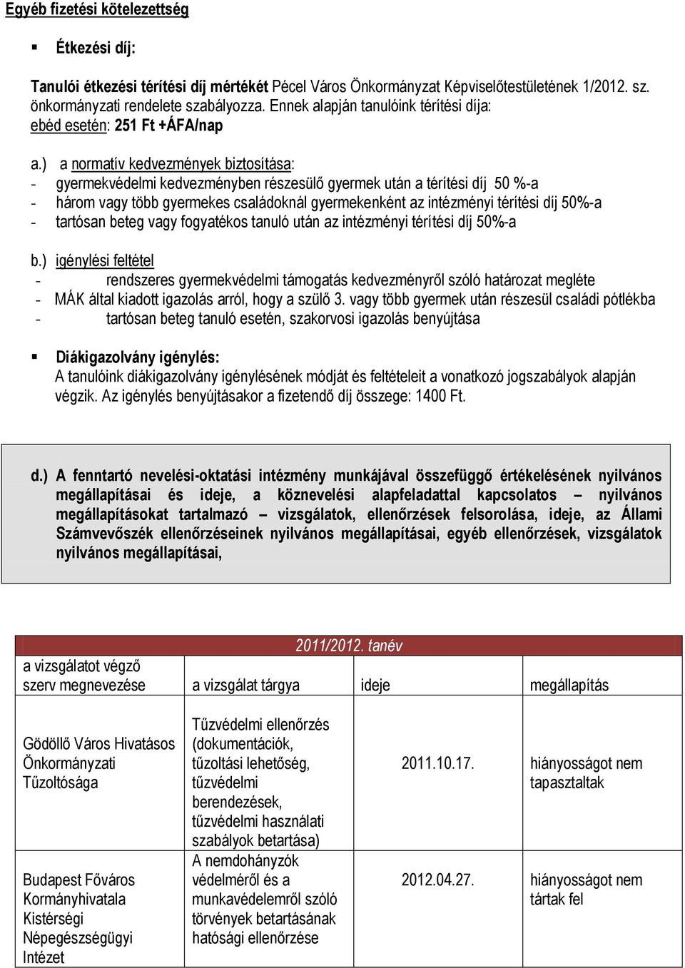 ) a normatív kedvezmények biztosítása: - gyermekvédelmi kedvezményben részesülő gyermek után a térítési díj 50 %-a - három vagy több gyermekes családoknál gyermekenként az intézményi térítési díj
