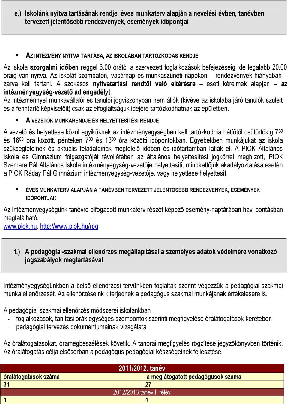 Az iskolát szombaton, vasárnap és munkaszüneti napokon rendezvények hiányában zárva kell tartani.