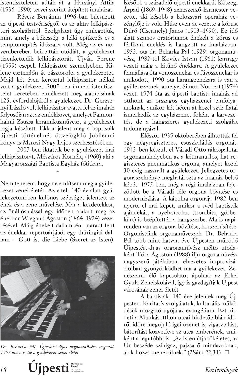 Még az év no - vemberében beiktatták utódját, a gyülekezet tizenkettedik lelkipásztorát, Újvári Ferenc (1959) csepeli lelkipásztor személyében. Ki - lenc esztendôn át pásztorolta a gyülekezetet.