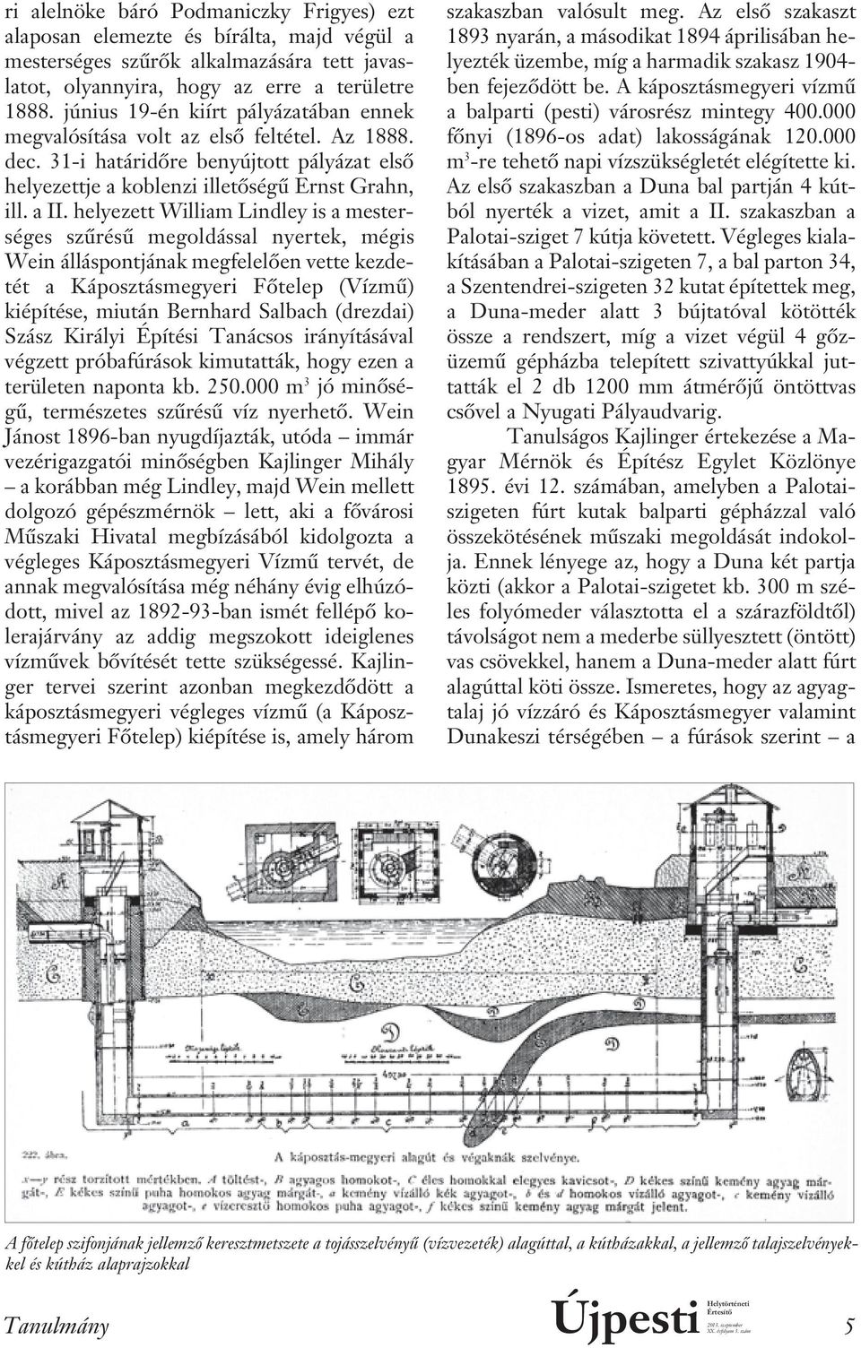 helyezett William Lindley is a mesterséges szûrésû megoldással nyertek, mégis Wein álláspontjának megfelelôen vette kezdetét a Káposztásmegyeri Fôtelep (Vízmû) kiépítése, miután Bernhard Salbach